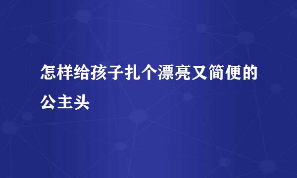 怎样给孩子扎个漂亮又简便的公主头