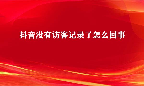 抖音没有访客记录了怎么回事