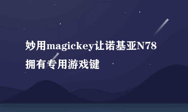 妙用magickey让诺基亚N78拥有专用游戏键