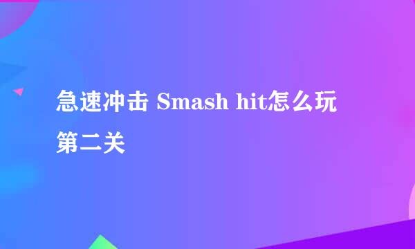 急速冲击 Smash hit怎么玩 第二关