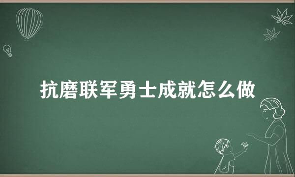 抗磨联军勇士成就怎么做