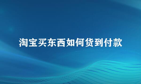 淘宝买东西如何货到付款