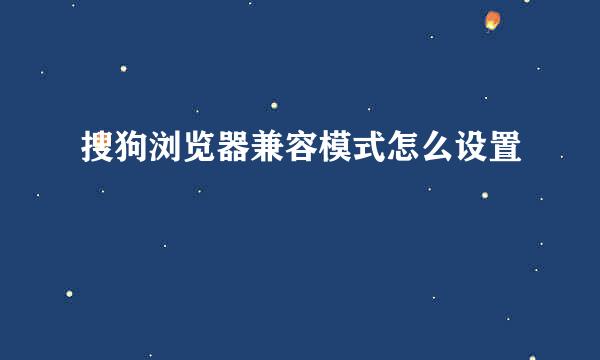 搜狗浏览器兼容模式怎么设置