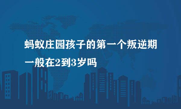 蚂蚁庄园孩子的第一个叛逆期一般在2到3岁吗