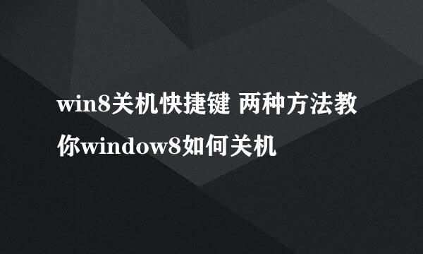 win8关机快捷键 两种方法教你window8如何关机