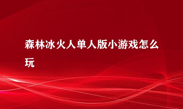 森林冰火人单人版小游戏怎么玩